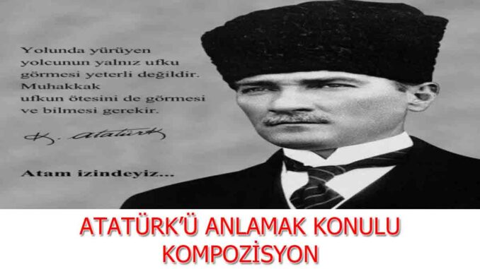 atatürkü-anlamak-konulu-kompozisyon atatürkü-anlamak-konulu-kompozisyon